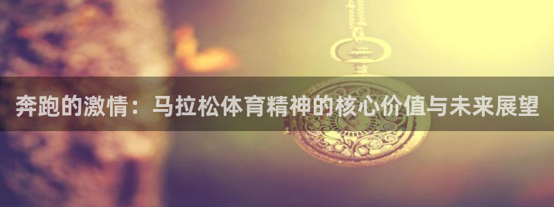 奔跑的激情：马拉松体育精神的核心价值与未来展望