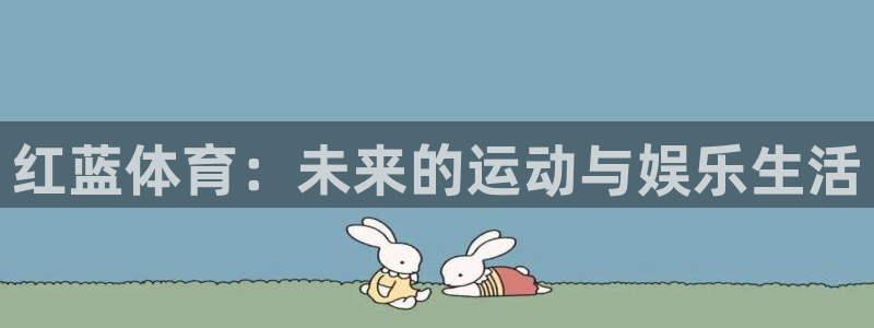 足球皇家贝蒂斯比赛：红蓝体育：未来的运动与娱乐生活