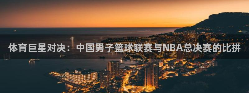 球皇看球在线直播：体育巨星对决：中国男子篮球联赛与NBA总决赛的比拼